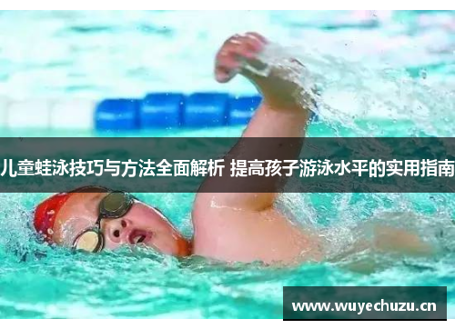 儿童蛙泳技巧与方法全面解析 提高孩子游泳水平的实用指南