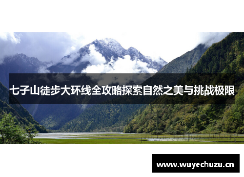 七子山徒步大环线全攻略探索自然之美与挑战极限