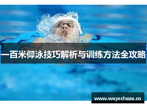 一百米仰泳技巧解析与训练方法全攻略